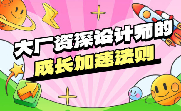 顶尖大厂的资深设计师是如何成长的？收下这5条加速法则！