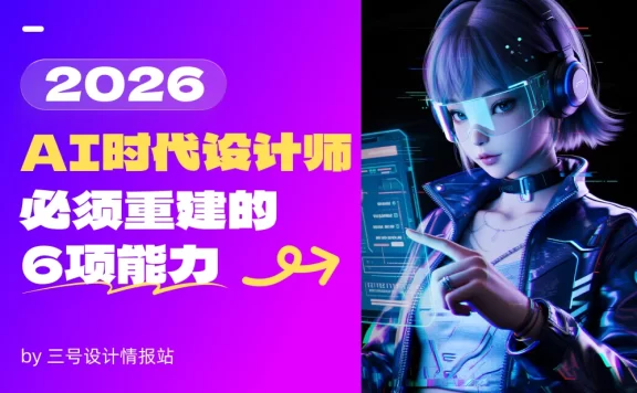 2026 AI时代，设计师必须重建的6项核心能力！